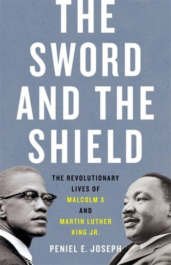 The Sword and the Shield. The Revolutionary Lives of Malcolm X and Martin Luther King Jr Peniel Joseph