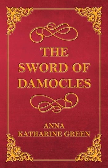 The Sword of Damocles - A Story of New York Life Green Anna Katharine