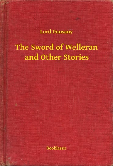 The Sword of Welleran and Other Stories Dunsany Lord