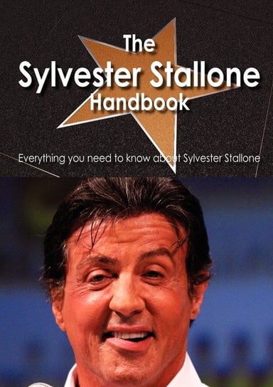 The Sylvester Stallone Handbook - Everything You Need to Know about Sylvester Stallone Smith Emily
