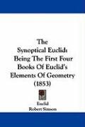 The Synoptical Euclid: Being the First Four Books of Euclid's Elements of Geometry (1853) Simson Robert, Euclid