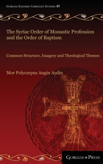 The Syriac Order of Monastic Profession and the Order of Baptism Mor Polycarpus Augin Aydin