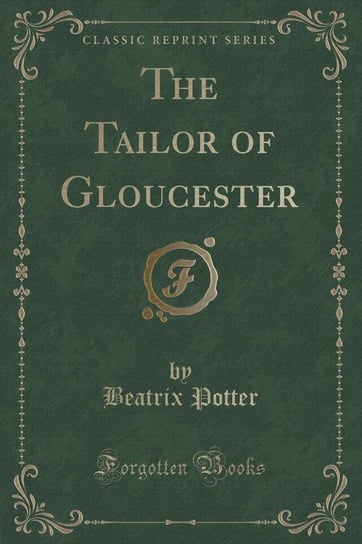The Tailor of Gloucester (Classic Reprint) Potter Beatrix