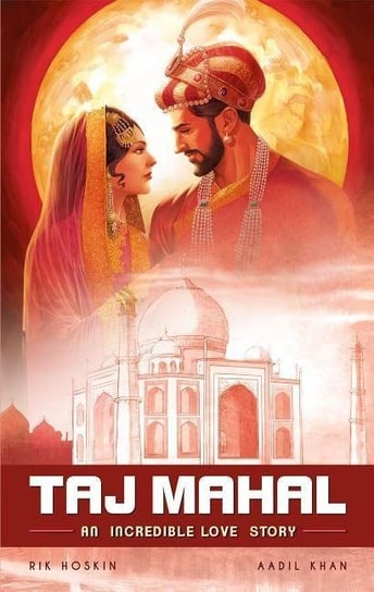 The Taj Mahal: An Incredible Love Story Rik Hoskin