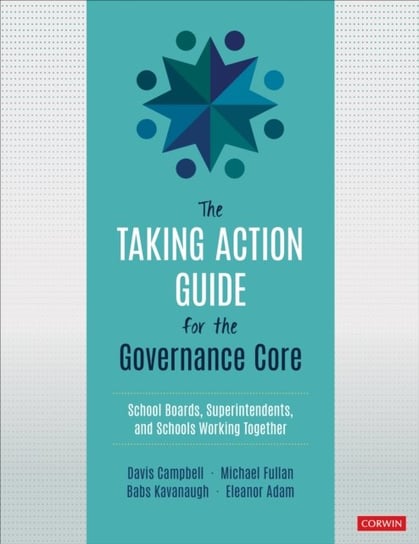 The Taking Action Guide for the Governance Core: School Boards, Superintendents, and Schools Working Opracowanie zbiorowe