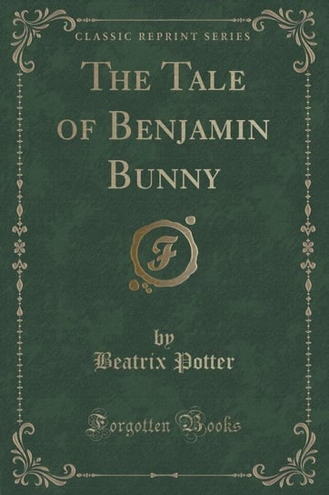 The Tale of Benjamin Bunny (Classic Reprint) Potter Beatrix