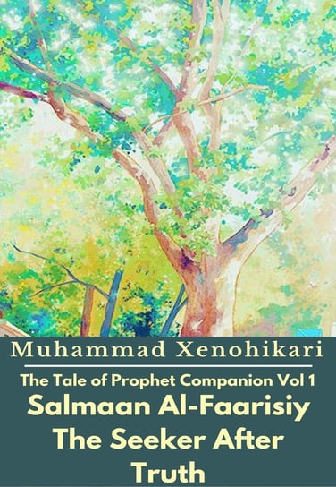 The Tale of Prophet Companion Vol 1 Salmaan Al-Faarisiy The Seeker After Truth Muhammad Xenohikari