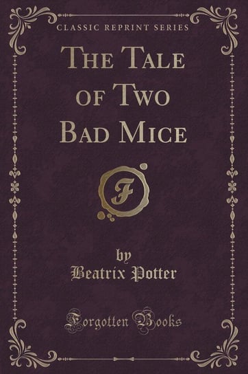 The Tale of Two Bad Mice (Classic Reprint) Potter Beatrix