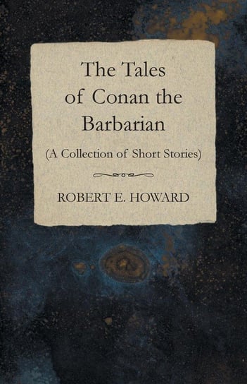 The Tales of Conan the Barbarian (A Collection of Short Stories) Howard Robert E.