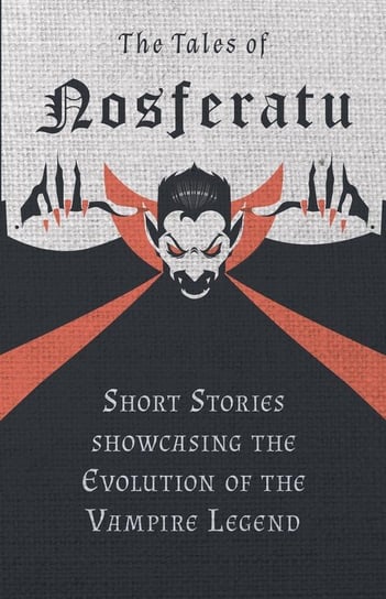The Tales of Nosferatu - Short Stories showcasing the Evolution of the Vampire Legend Various