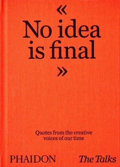 The Talks - No Idea Is Final: Quotes from the Creative Voices of our Time Sven Schumann, Johannes Bonke