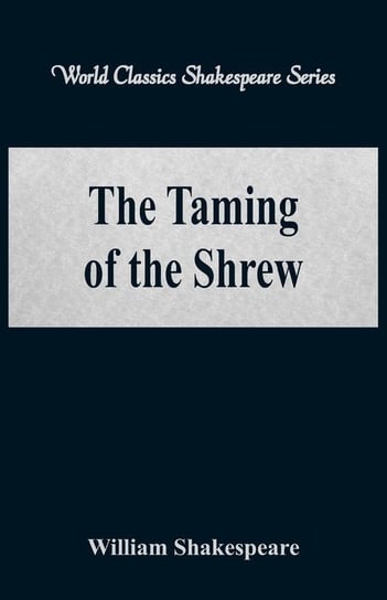 The Taming of the Shrew (World Classics Shakespeare Series) Shakespeare William