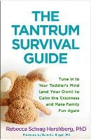The Tantrum Survival Guide: Tune in to Your Toddler's Mind (and Your Own) to Calm the Craziness and Make Family Fun Again Hershberg Rebecca Schrag