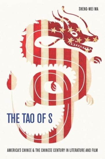 The Tao of S: America's Chinese & the Chinese Century in Literature and Film Sheng-mei Ma