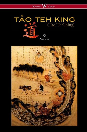 THE TÂO TEH KING (TAO TE CHING - Wisehouse Classics Edition) Tzu Lao