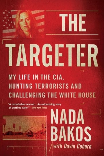The Targeter: My Life in the CIA, Hunting Terrorists and Challenging the White House Nada Bakos, David Coburn