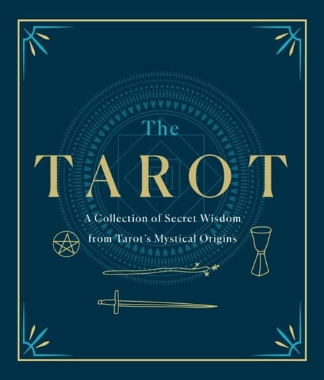 The Tarot: A Collection of Secret Wisdom from Tarots Mystical Origins Opracowanie zbiorowe