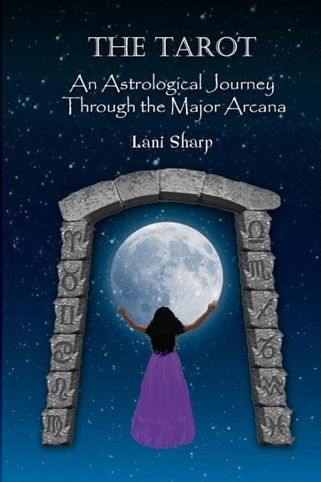 The TAROT An Astrological Journey Through the Major Arcana Sharp Lani