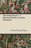 The Tawing Process. A Historical Article on Leather Production Charles Thomas Davis