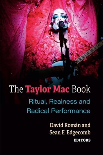 The Taylor Mac Book: Ritual, Realness and Radical Performance David Roman