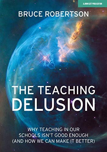 The Teaching Delusion: Why teaching in our classrooms and schools isnt good enough (and how we can m Robertson Bruce