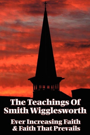 The Teachings of Smith Wigglesworth Wigglesworth Smith