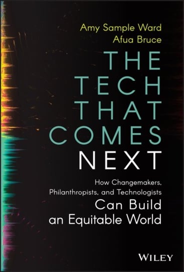 The Tech That Comes Next How Changemakers,  Phila nthropists, and  Technologists Can Build An Equit Amy Sample Ward