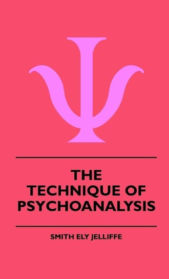 The Technique Of Psychoanalysis Jelliffe Smith Ely
