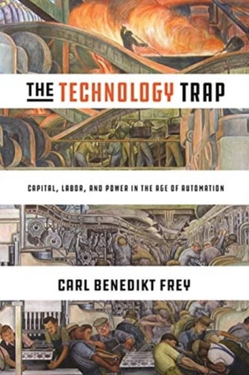 The Technology Trap: Capital, Labor, and Power in the Age of Automation Frey Carl Benedikt
