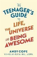 The Teenager's Guide to Life, the Universe and Being Awesome: Super-Charge Your Life Cope Andy