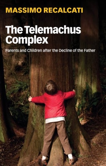 The Telemachus Complex. Parents and Children after the Decline of the Father Massimo Recalcati