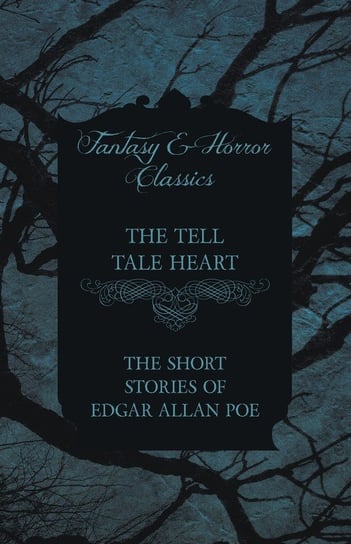 The Tell Tale Heart - The Short Stories of Edgar Allan Poe (Fantasy and Horror Classics) Poe Edgar Allan