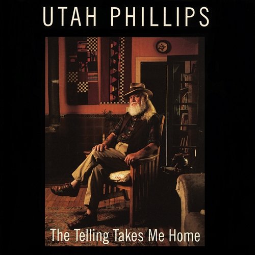 The Telling Takes Me Home Utah Phillips
