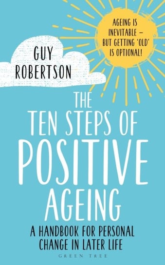 The Ten Steps of Positive Ageing: A handbook for personal change in later life Guy Robertson