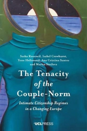 The Tenacity of the Couple-Norm: Intimate Citizenship Regimes in a Changing Europe Opracowanie zbiorowe