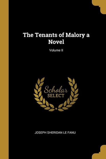 The Tenants of Malory a Novel; Volume II Le Fanu Joseph Sheridan