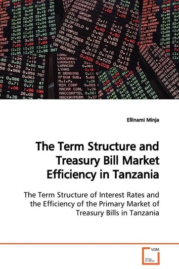 The Term Structure and Treasury Bill Market Efficiency in Tanzania  The Term Structure of Interest Rates and the Efficiency of the Primary Market of Treasury Bills in Tanzania Minja Ellinami