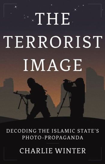The Terrorist Image: Decoding the Islamic States Photo-Propaganda Charlie Winter