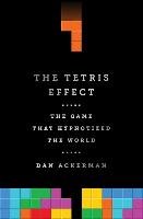 The Tetris Effect: The Game That Hypnotized the World Ackerman Dan