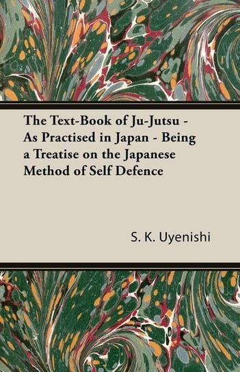 The Text-Book of Ju-Jutsu - As Practised in Japan - Being a Treatise on the Japanese Method of Self Defence Uyenishi S. K.