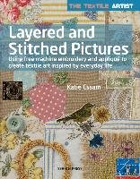The Textile Artist: Layered and Stitched Pictures: Using Free Machine Embroidery and Appliqué to Create Textile Art Inspired by Everyday Life Essam Katie