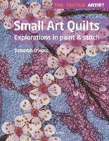 The Textile Artist: Small Art Quilts: Explorations in Paint & Stitch O'hare Deborah