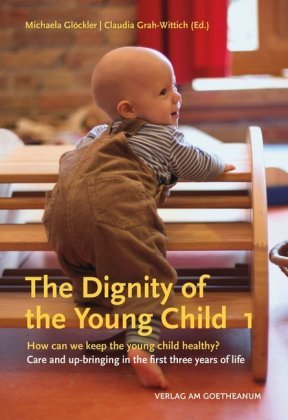 The The Dignity of the Young Child, Vol. 1: How can we keep the young child healthy? Care and up-bringing in the first three years of life Michaela Gloeckler