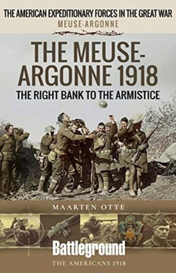 The The Meuse Heights to the Armistice: Meuse-Argonne 1918 Maarten Otte