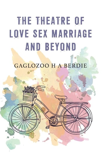 The Theatre of Love Sex Marriage and Beyond Gaglozoo H A Berdie