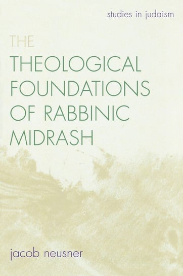 The Theological Foundations of Rabbinic Midrash Neusner Jacob
