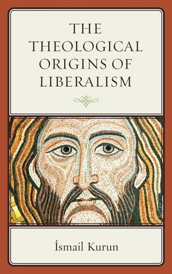 The Theological Origins of Liberalism Kurun Ismail