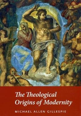 The Theological Origins of Modernity Gillespie Michael Allen
