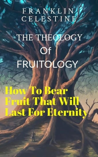 The Theology of Fruitology Franklin Celestine