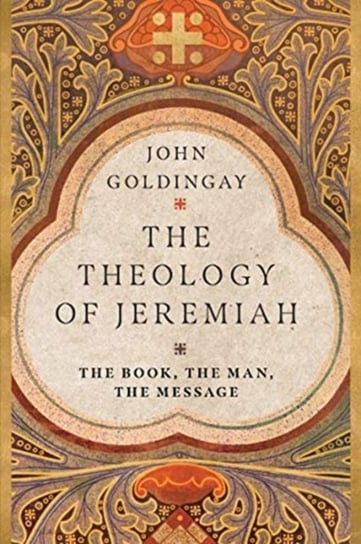 The Theology of Jeremiah: The Book, the Man, the Message John Goldingay